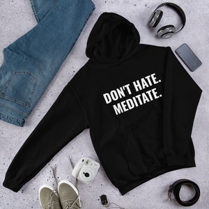 don't hate. meditate. perfect comfy hoodie for men and women in multiple colors for yoga, meditation, travel, workout image 3