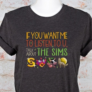 If You Want Me to Listen to You, Talk About The SIMS, Jersey Short Sleeve Shirt Gift for The SIMS Lover, Simmers, Gamer