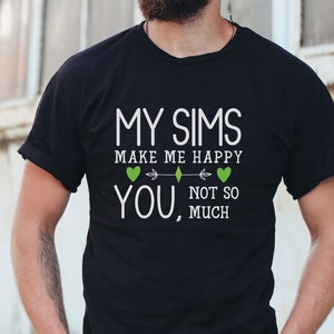 My Sims Make Me Happy, You Not So Much, Jersey Short Sleeve Shirt for The SIMS Lover, Simmers, Gamers