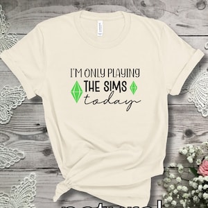I&#39;m Only Playing The Sims Today T-Shirt, Gift for The Sims Lover, Simmers, Gamers