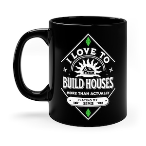 I love To Build Houses More Than Actually Playing My Sims, The Sims, Video Game, 11oz Black Ceramic Mug