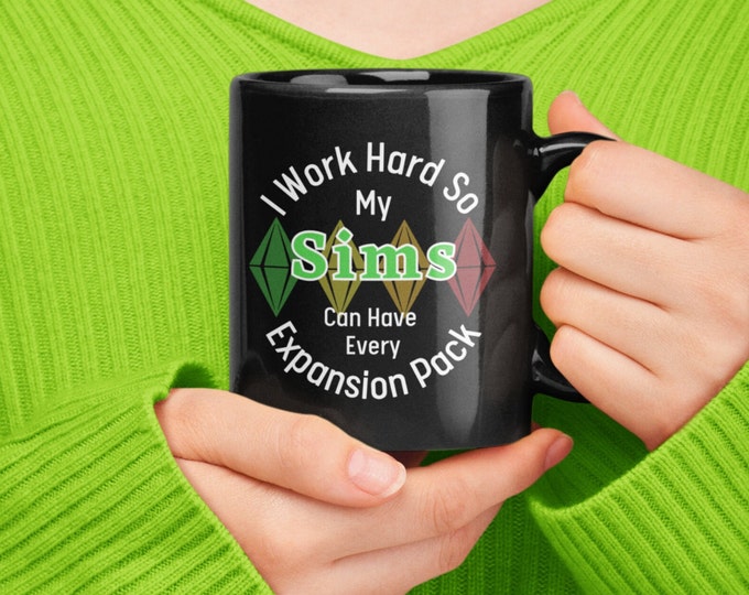 I Work Hard So My Sims Can Have Every Expansion Pack, The Sims, Video Games Sims 11oz Ceramic Mug