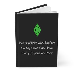 The List Of Hard Work I&#39;ve Done So My Sims Can Have Every Expansion Pack, The Sims, Video Games Hardcover Journal Matte