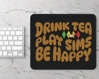 Drink Tea, Play Sims, Be Happy Gaming Mouse Pad, Gift for The Sims Lover, Simmers, Gamers
