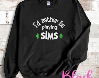 I&#39;d Rather Be Playing SIMS, The Sims Video Game, Funny Crewneck Sweatshirt