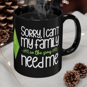 Sorry I Can&#39;t, My Sims Family Needs Me, Funny The Sims, Video Game, Gamer Gift, Black Ceramic Mug 11oz