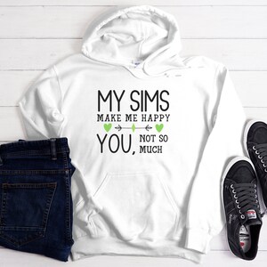 My Sims Make Me Happy, You Not So Much, Blend Hoodie Sweatshirt for The SIMS Lover, Simmers, Gamers