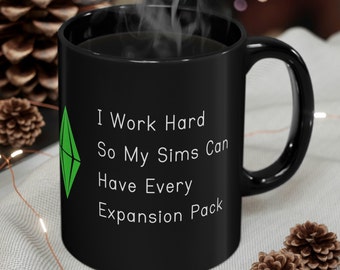 11oz I Work Hard So My Sims Can Have Every Expansion Pack, The Sims, Video Games Sims Black Mug