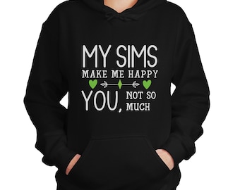 My Sims Make Me Happy, You Not So Much, Blend Hoodie Sweatshirt for The SIMS Lover, Simmers, Gamers