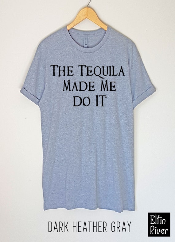 tequila made me do it shirt