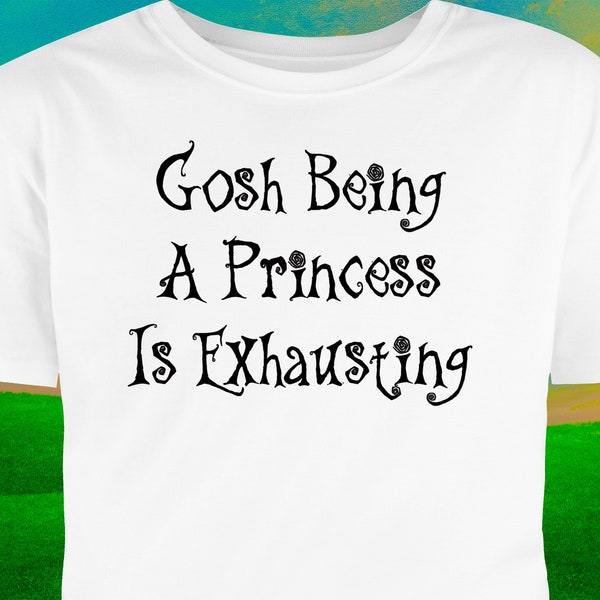 Gosh Being A Princess Is Exhausting T-Shirt, It is, it is - try it! Drama Queen, Gift For Daughter Sister Girlfriend Wife BFF, Cinderella