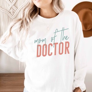 Mom of the Doctor Sweatshirt | Physician Mom Shirt | Doctorate Mom Gift For Her | Funny Doctor Mom Gifts | Doctor Mom Sweatshirt