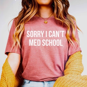 Sorry I Can&#39;t Med School Shirt | Medical Student Shirt | Medical Student Gift | Studying Med School Grad Gifts | Future Doctor Tee
