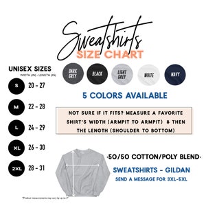 May include: Unisex sweatshirt size chart with measurements in inches. The chart shows sizes S, M, L, XL, and 2XL with corresponding width and length measurements. The chart also shows five color options: dark grey, black, light grey, white, and navy. The text "5 Colors Available" is displayed below the color swatches. The chart also includes a note about measuring a favorite shirt for sizing reference. The text "Not sure if it fits? Measure a favorite shirt's width (armpit to armpit) & then the length (shoulder to bottom)" is displayed below the color swatches. The chart also includes a note about the fabric blend and manufacturer. The text "-50/50 Cotton/Poly Blend- Sweatshirts - Gildan Send a message for 3XL-5XL" is displayed below the color swatches.