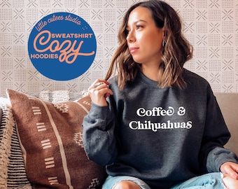Coffee and Chihuahuas Sweatshirt | Crewneck Sweatshirt | Chihuahua Sweatshirt | Chihuahua Hoodie | Gift for Chihuahua Lover |