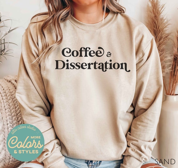 Coffee and Dissertation | Doctoral Student Sweatshirt | Crewneck Sweatshirt | PhD Gift | Grad Student Gift | College Student Hoodie |