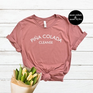 Pina Colada Shirt | Piña Colada Gift | Pina Colada Cleanse | Loves Pina Coladas | Funny Shirt | Girls Night Out | Girls Trip