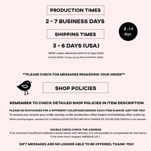 May include: Production times for custom orders are 2-7 business days. Shipping times are 3-6 days within the USA. Most orders are delivered within 8-12 days, but may take up to 15 days during peak shopping times.  Please check for messages regarding your order.  Shop policies are available in the item description.  No exchanges for color, size, or design.  Each item is made just for you.  Double check the address to ensure correct delivery.  Gift messages are no longer offered.