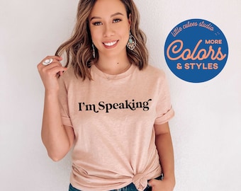 I'm Speaking Shirt | Feminist Shirt | Feminism Sweatshirt | Politics 2020 | Kamala Harris | Girl Power | Democrat | Women's Rights Vote Tee
