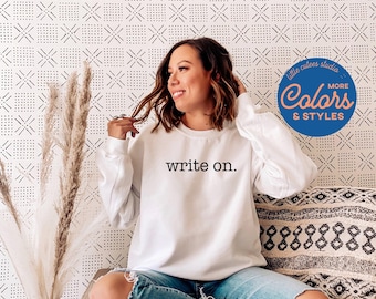 Write On Sweatshirt | Crewneck Sweatshirt | Writer Sweatshirt | English Teacher Shirt | Journalist Sweatshirt | Writer Hoodie