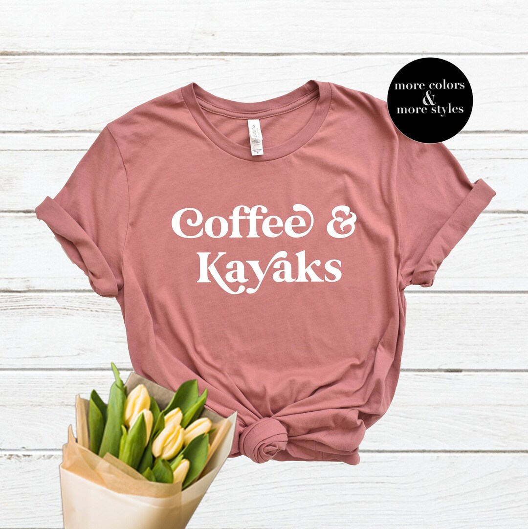 Coffee and Kayaks Shirt Kayaker Gifts Gift for Kayak Lover Etsy