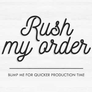 Rush my order Quicker production time 24 Hours or Less Bump me