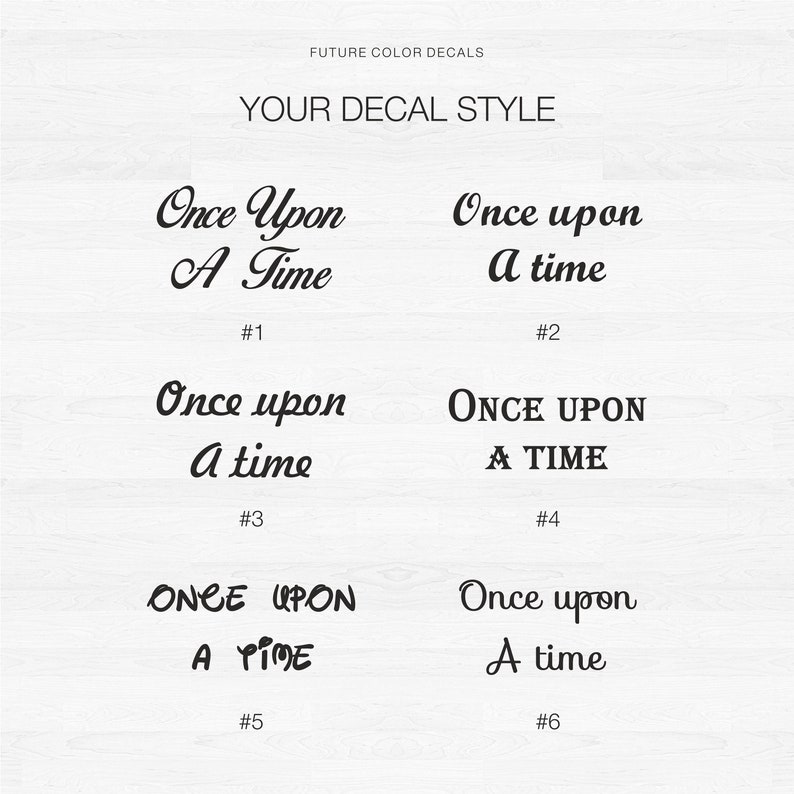 May include: Six different styles of "Once Upon A Time" text decals. The text is in a cursive font. The decals are numbered 1 through 6.
