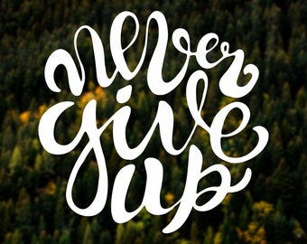 Never give up Viny decal sticker Quote decal Car decal Laptop decal Macbook decal Ipad decal Imac decal Tablet decal Inspiration decal quote