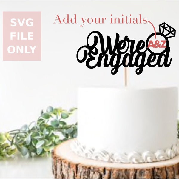 We’re Engaged! | SVG file ONLY | Cake Topper | for Cricut and Silhouette or Laser | Engagement | Just add initials