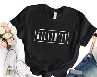 Killin' It T-hirt, Funny Shirts for Women , Motivational Shirt , Funny Graphic Shirt, Tumblr shirt, Hipster shirt, Motivational shirt. U743