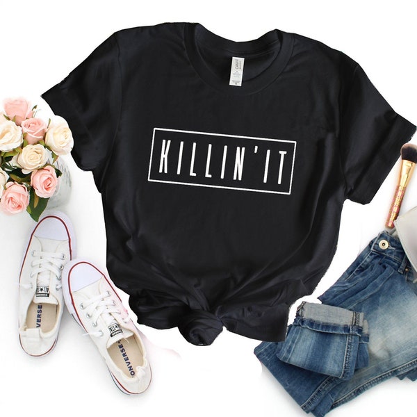 Killin' It T-hirt, Funny Shirts for Women , Motivational Shirt , Funny Graphic Shirt, Tumblr shirt, Hipster shirt, Motivational shirt. U743