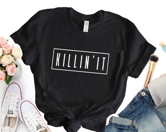 Killin' It Shirt, Tumblr shirt, Hipster shirt, Motivational shirt, premium quality unisex gift t-shirt   U743