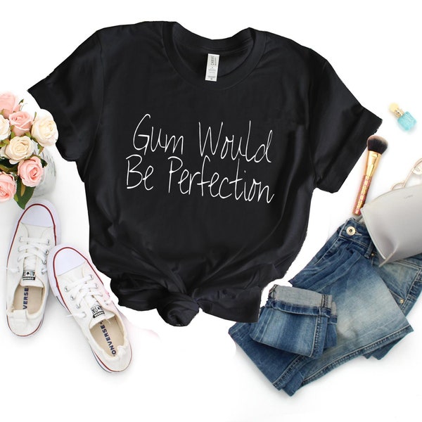 Gum Would Be Perfection, great gift for friends, Friends Shirt, Friends Gift,  Chandler Bing Quote, Friends Sitcom, Gum Lover Tee -U977