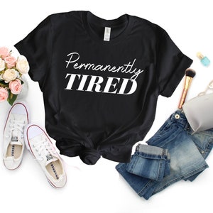 Permanently Tired T-shirt, Mom Life Shirt, Funny Mom Shirt, Tired Shirt , Personalized gift, beautiful t-shirt suitable for gift U773