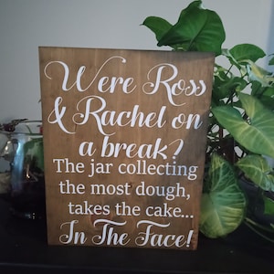 Wedding sign, wedding reception Who takes the cake?  Were Ross and Rachel on a break the jar collecting the most, In The Face! Size 9x12