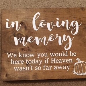 Fall pumpkin Wood staind In Loving Memory Sign, we know you would be here today If Heaven Wasn&#39;t So Far Away, size 9x12