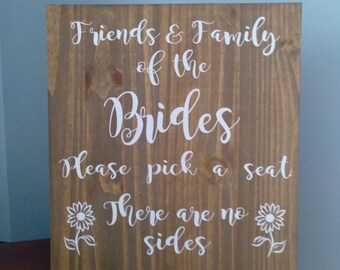 Wedding sign friends and family of the brides pick a seat there are no sides, solid wood, 16x18