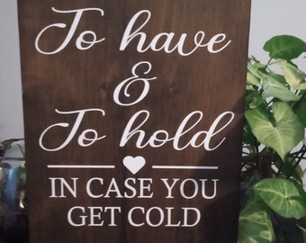 Wedding sign, to have and to hold in case you get cold, size 12x16, rustic wedding