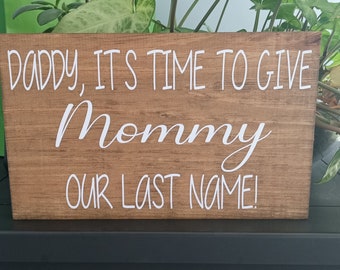 Wedding sign, wedding ceremony, Daddy it's time to give Mommy our last name. Carrying sign, solid wood