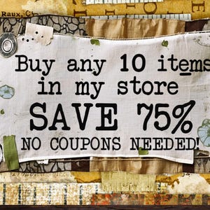 May include: A white fabric sign with black text that reads "Buy any 10 items in my store SAVE 75% NO COUPONS NEEDED!" The sign has a distressed, vintage look.