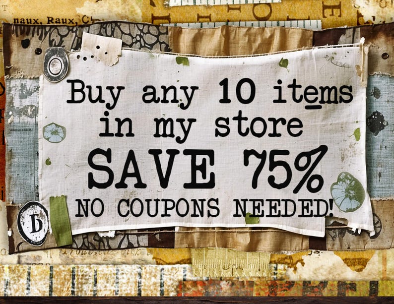 May include: A white sign with a distressed, vintage look, with the text "Buy any 10 items in my store SAVE 75% NO COUPONS NEEDED!" printed in black.