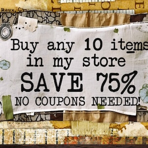 May include: A white fabric sign with a distressed look, featuring the text "Buy any 10 items in my store SAVE 75% NO COUPONS NEEDED!"