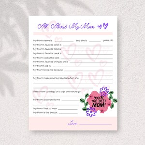 May include: A printable worksheet with a pink background and purple hearts. The worksheet is titled "All About My Mom" and has fill-in-the-blank questions about a mother. The worksheet includes a pink flower with the text "You're the Best Mom!"