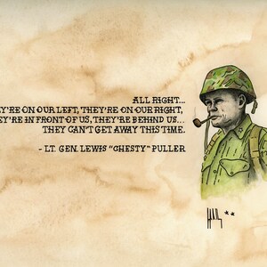 Peut inclure: Une illustration à l'aquarelle d'un général militaire en uniforme avec une pipe à la bouche. La citation "ALL RIGHT... THEY'RE ON OUR LEFT, THEY'RE ON OUR RIGHT, THEY'RE IN FRONT OF US, THEY'RE BEHIND US... THEY CAN'T GET AWAY THIS TIME. - LT. GEN. LEWIS "CHESTY" PULLER" est écrite sous l'image.