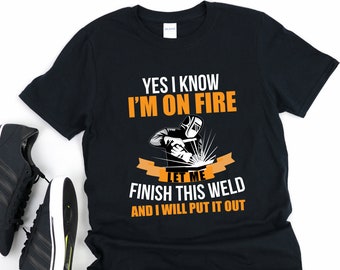 Welder Shirt - Gifts For Welders - Gift For Welder Dad - Welder Husband Gift - I Know I&#39;m On Fire Funny Welding Welder Gifts - Repairman Tee
