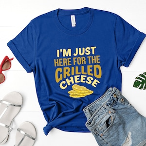 I&#39;m Just Here For The Grilled Cheese Shirt - Grilled Cheese Lover Gift Shirt - Grilled Cheese Funny Foodie Shirt - Cheese Lover T Shirt