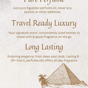 May include: A brown and white illustration of a pyramid, palm trees, and camels in the desert. The text "Pure Perfume" is at the top of the image. The text "Just pure Egyptian perfume oil, never any alcohol or other additives" is below the title. The text "Travel Ready Luxury" is below that. The text "Your signature scent, conveniently sized bottles to travel with & apply fragrance on the go" is below that. The text "Long Lasting" is below that. The text "Enduring elegance, from dawn past dusk. Lasting 8-20+ hours, perfume oils offers all day fragrance" is below that. The text "www.sonofthepharaoh.com" is at the bottom of the image.