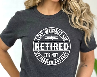 Funny Retirement T-Shirt: Not My Problem Anymore, Gift for Retiree