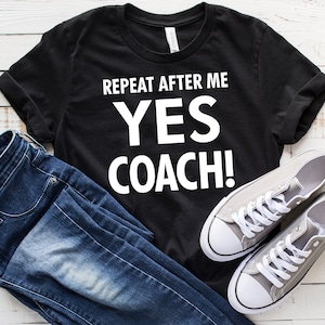 Repeat After Me Yes Coach Health Coaching Funny Quote Tshirt Repeat After Me Yes Coach Health Coaching Funny Quote Tshirt