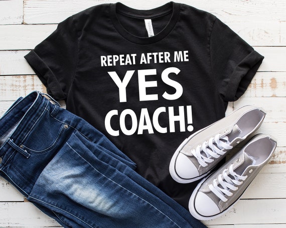 Repeat After Me Yes Coach Health Coaching Funny Quote Tshirt Repeat After Me Yes Coach Health Coaching Funny Quote Tshirt